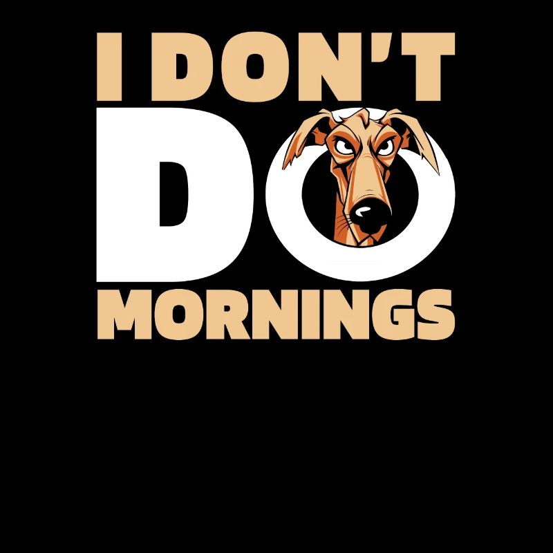 Greyhound Greyhound Funny I Don't Do Mornings