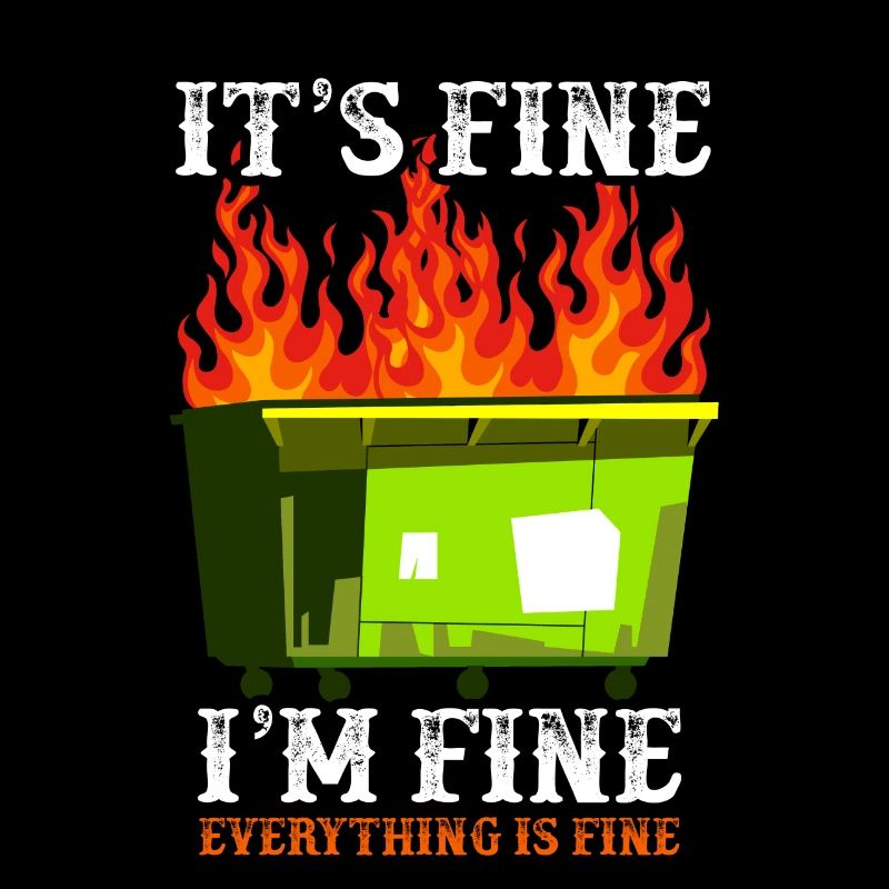 It's Fine I'm Fine Everything Is Fine Dumpster