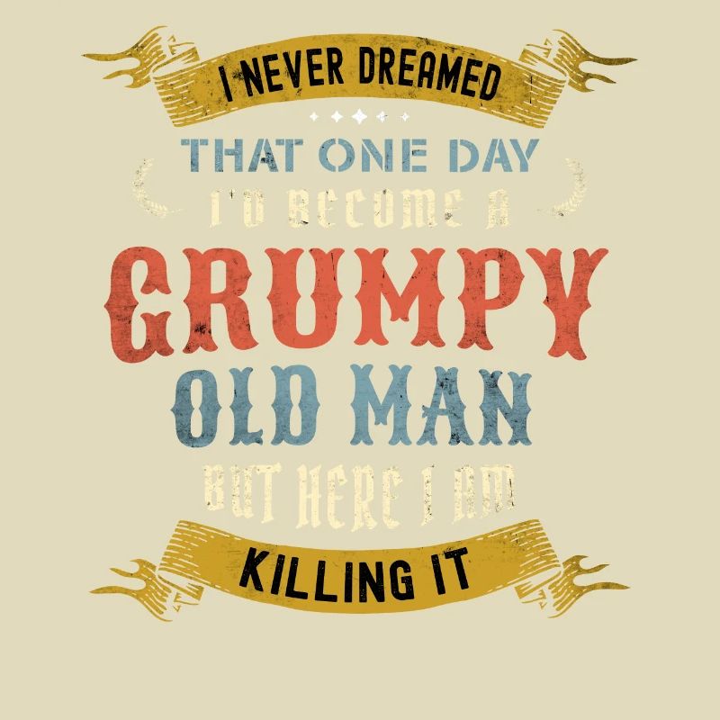 I Never Dreamed That I'd Become A Grumpy Old Man