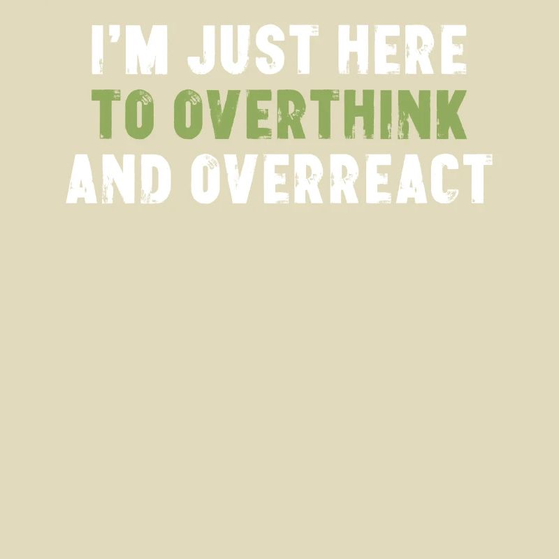 I'm Just Here To Overthink And Overreact Sarkasmus