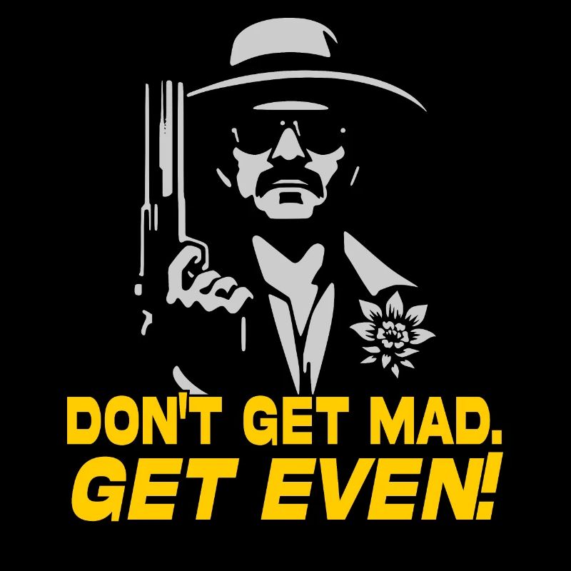 Don't get mad. Get even!