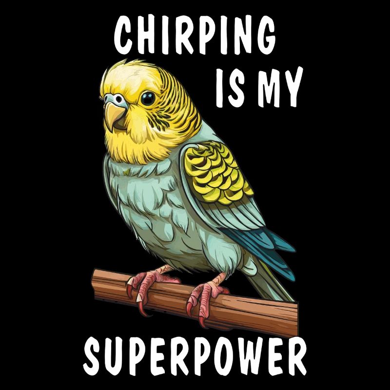 BUDGIE CHIRPING IS MY SUPERPOWER