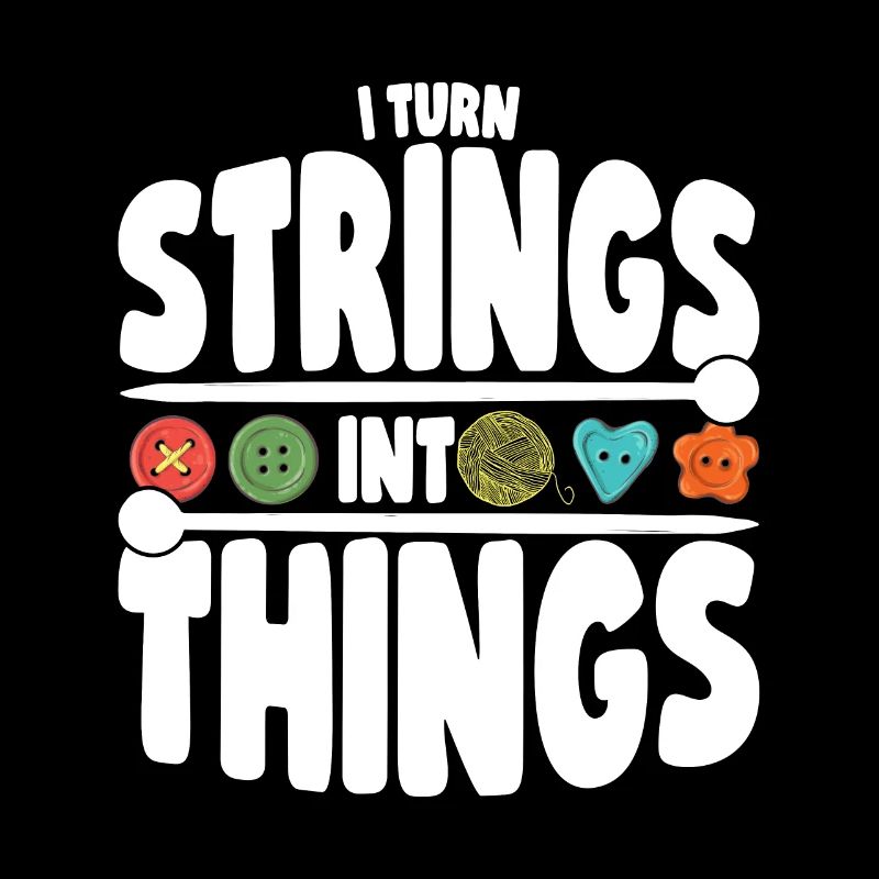 I Turn Strings Into Things - Knitting Lover