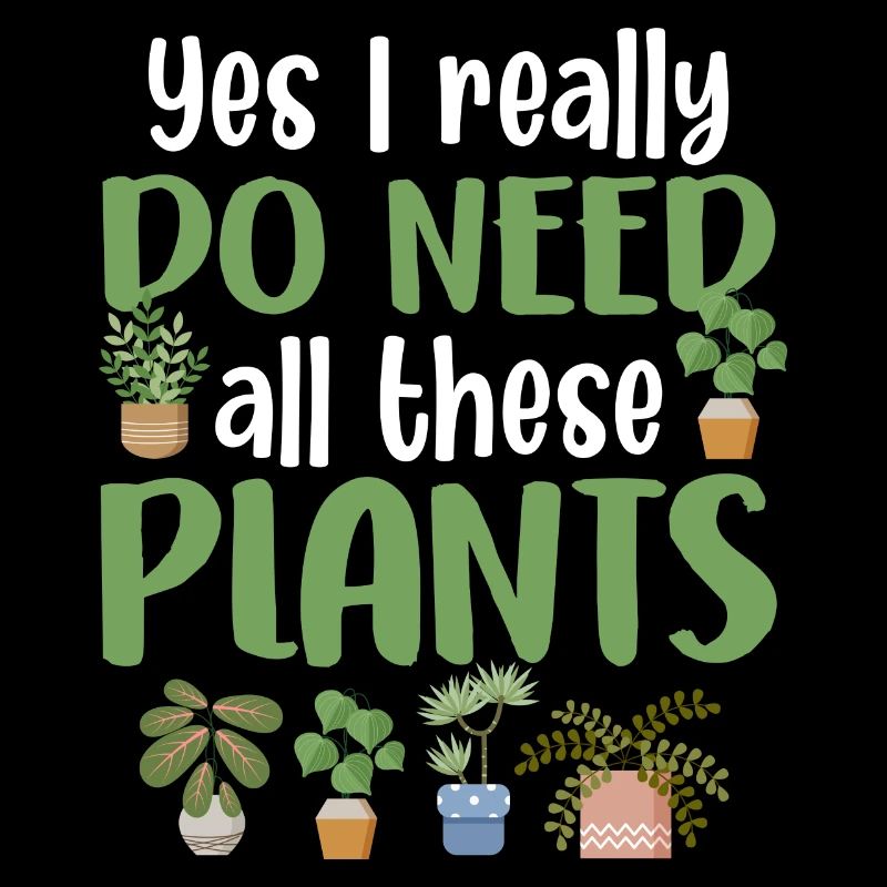 Yes I Really Do Need All These Plants
