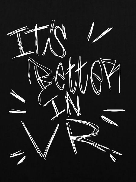 It's Better In VR