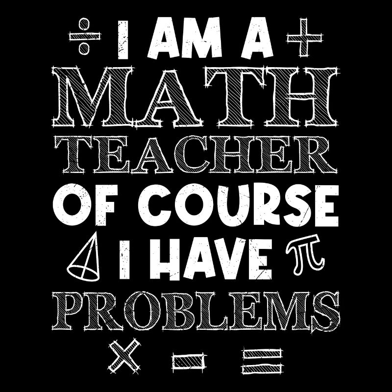 Of course I have problems math teacher