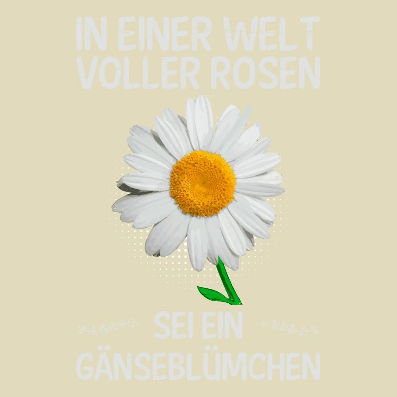 In einer Welt voller Rosen sei ein Gänseblümchen