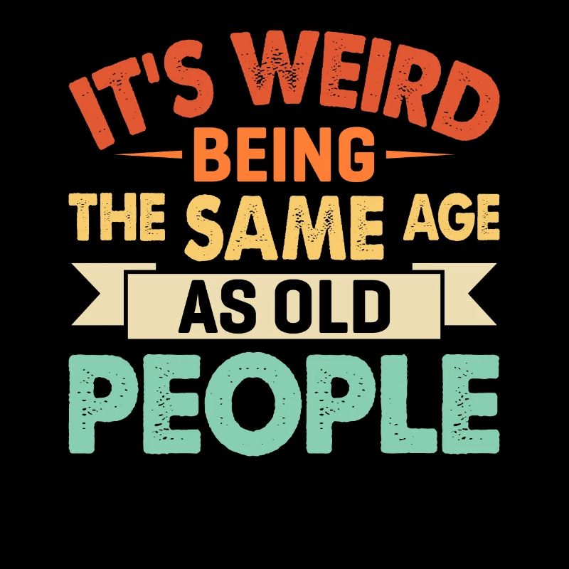 It's Weird Being The Same Age As Old People