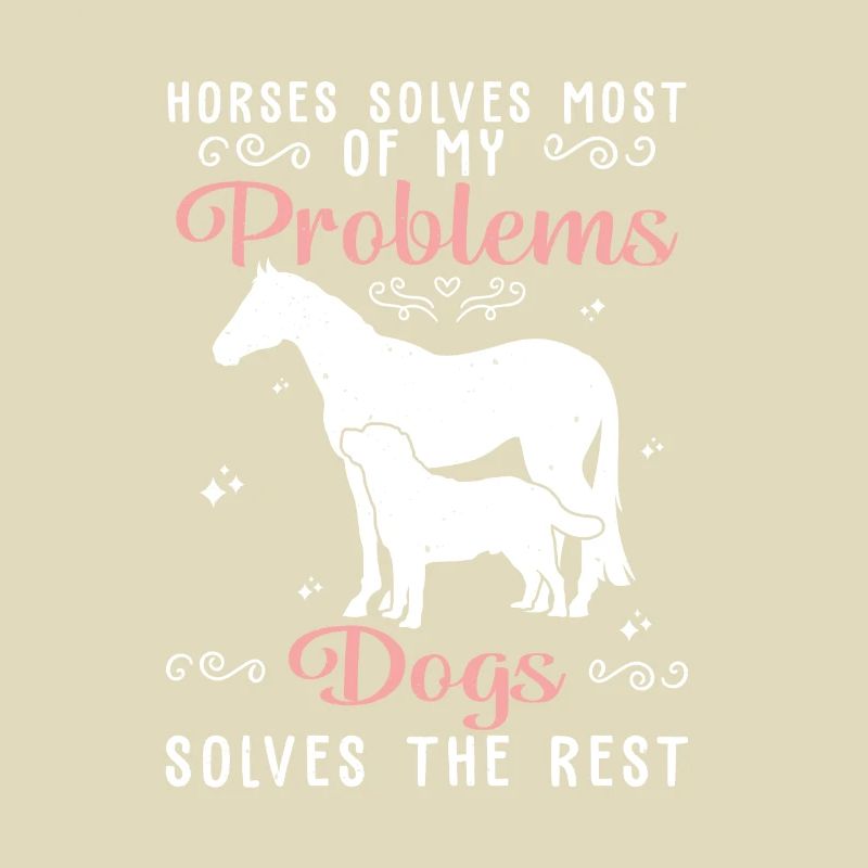 Horses Solves Most Of My Problems Dogs Solves The