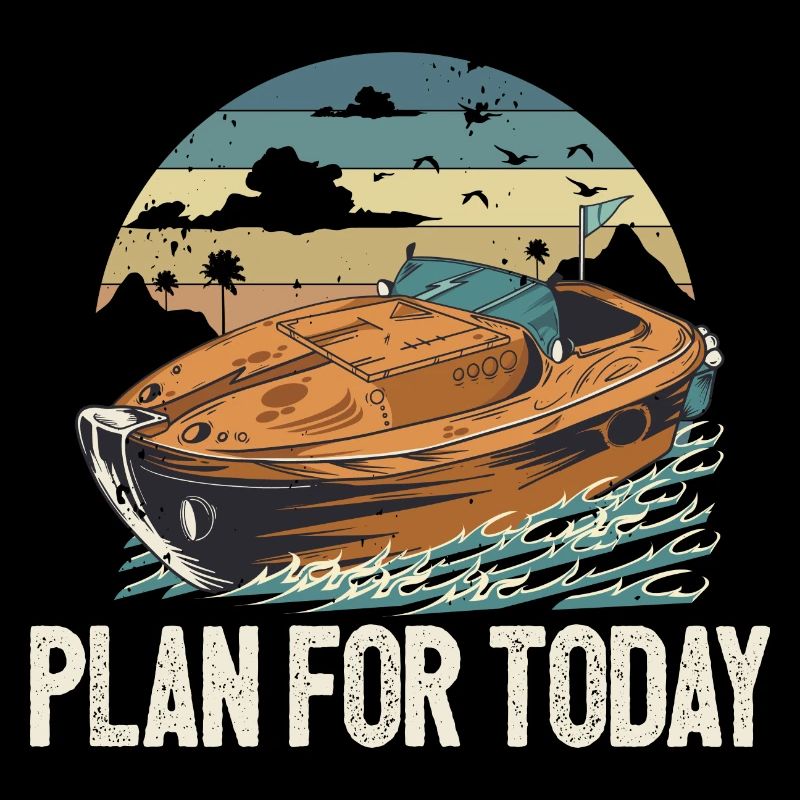 Plan For Today Motorboating Life Is Better At The