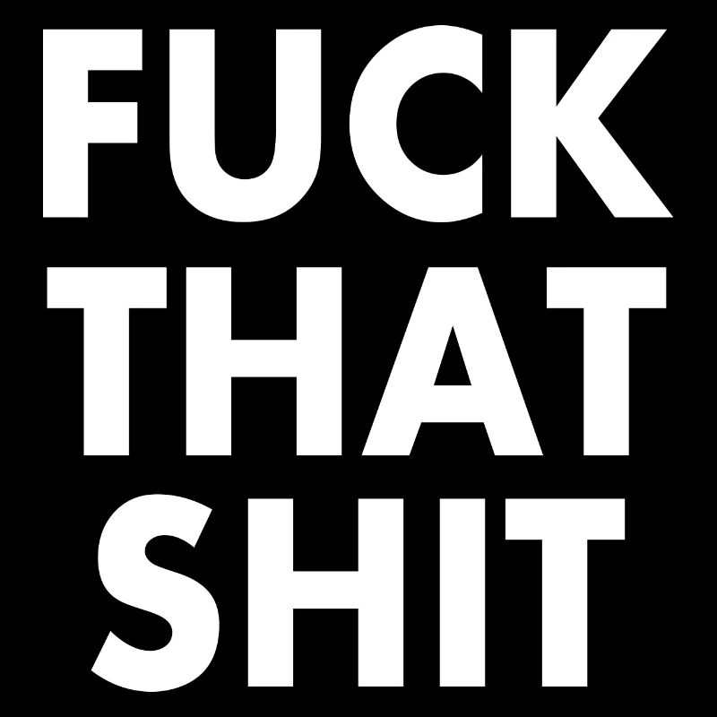 Fuck that shit
