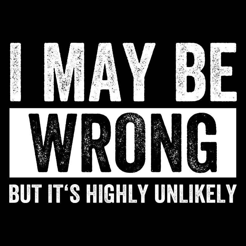I May Be Wrong But Its Highly Unlikely