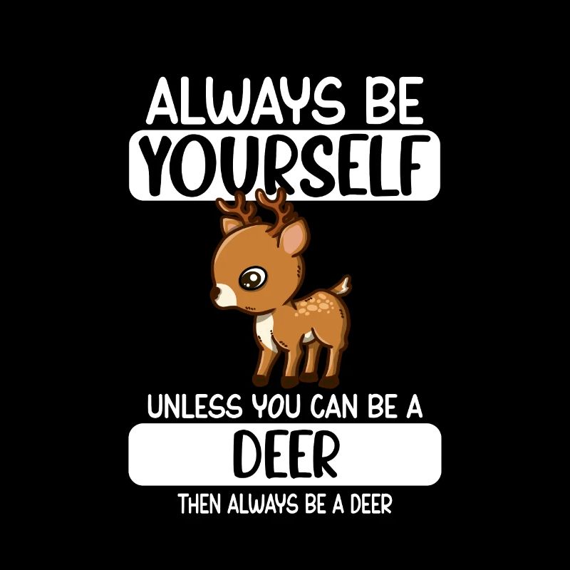 Always Be Yourself Unless You Can Be A Deer