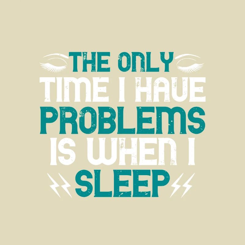 The only time I have problems is when I sleep