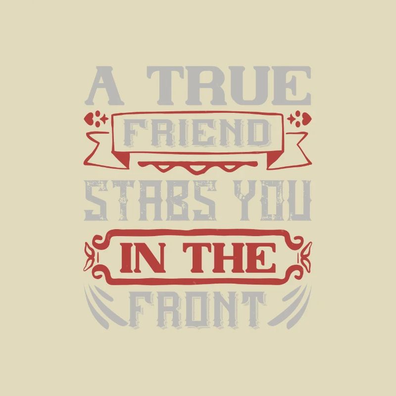 A true friend stabs you in the front
