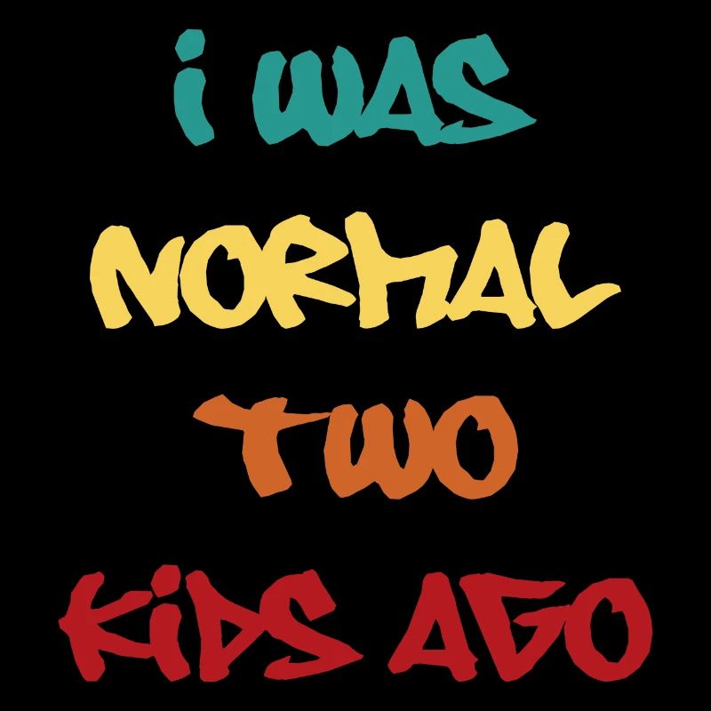 I was normal two kids ago