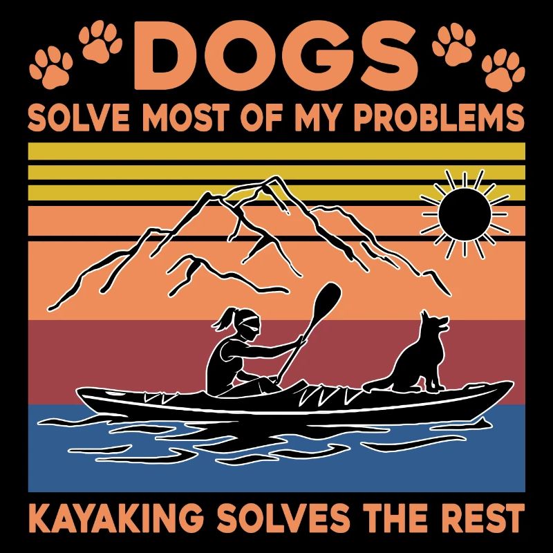 Dogs Solve Most Of My Problems Kayaking Solves The