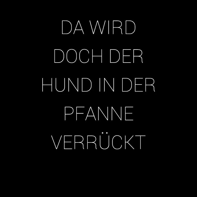 Da wird doch der Hund in der Pfanne verrueckt