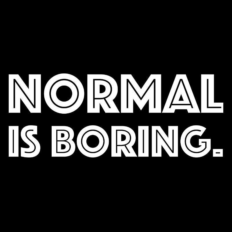 Normal is boring | funny sayings, sarcasm