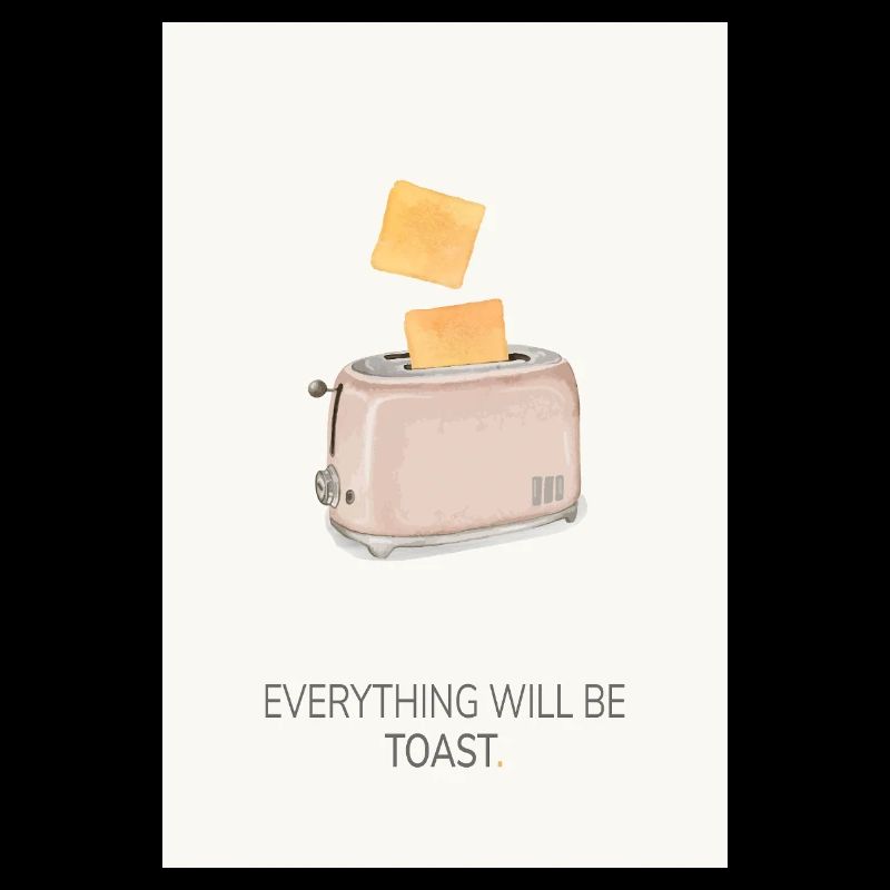 Everything Will Be Toast – Funny Kitchen Poster