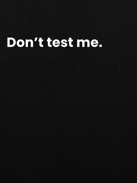Teste mich nicht.