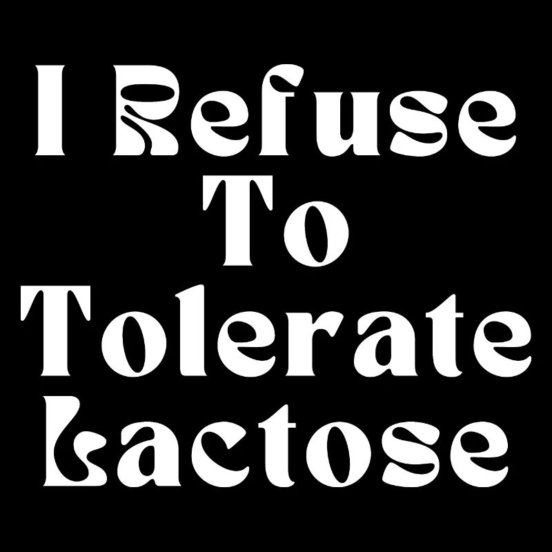 I Refuse To Tolerate Lactose