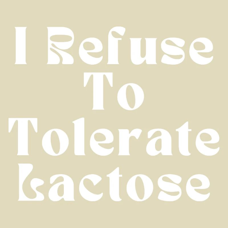 I Refuse To Tolerate Lactose