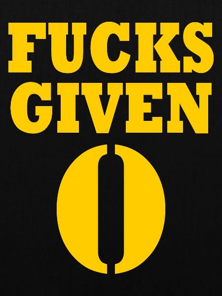 Zero fucks given