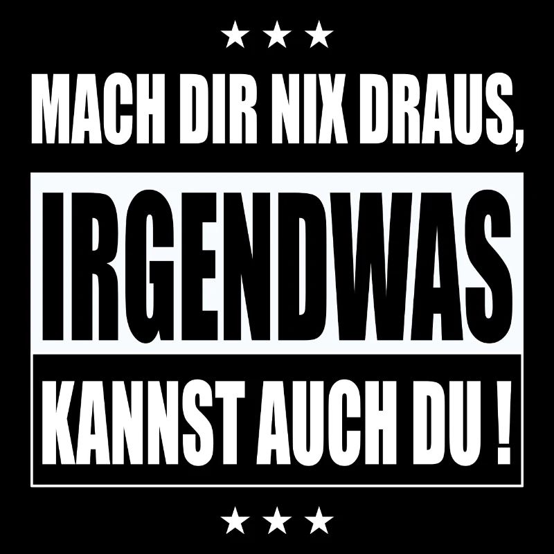 Mach dir nix draus, irgendwas kannst auch du