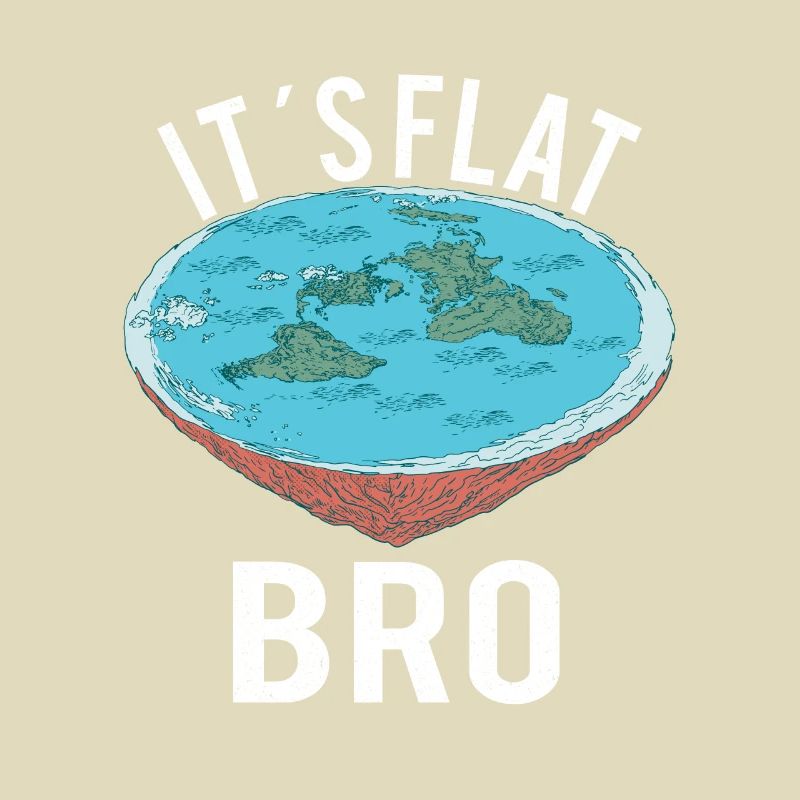 FLAT EARTH THEORY FLAT EARTH ARMY It’s Flat Bro
