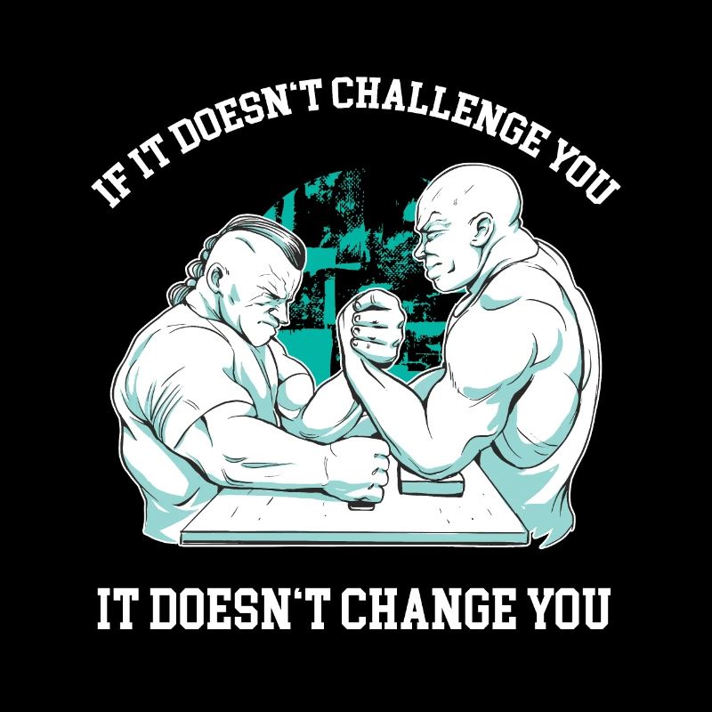 If it doesn't challenge you, it doesn't change you