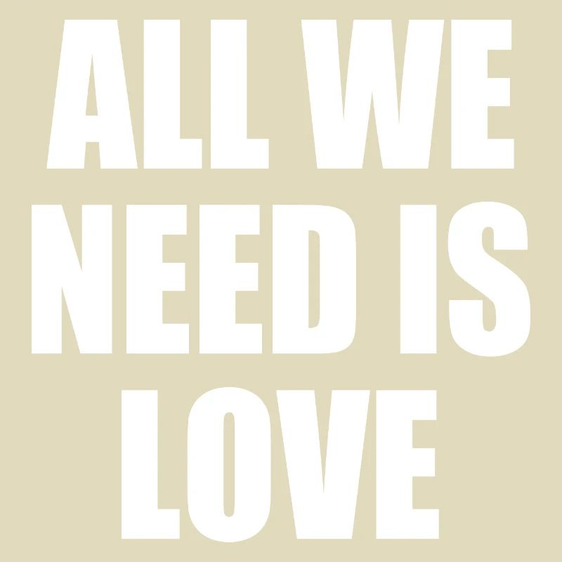 all we need is love