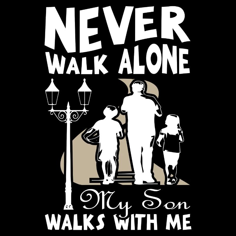Never walk alone my son walk with me