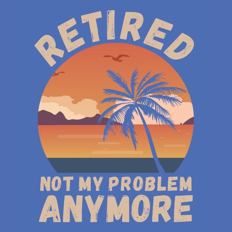 Retired, not my problem anymore