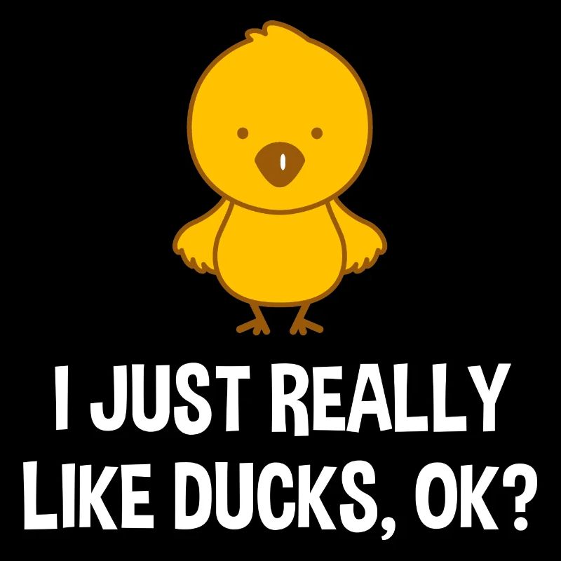 I Just Really Like Ducks Ok? Duck Duck Duck