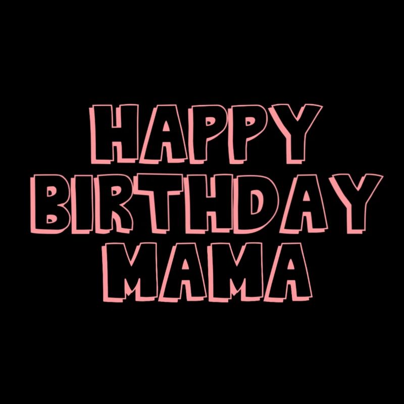 Happy Birthday Mama