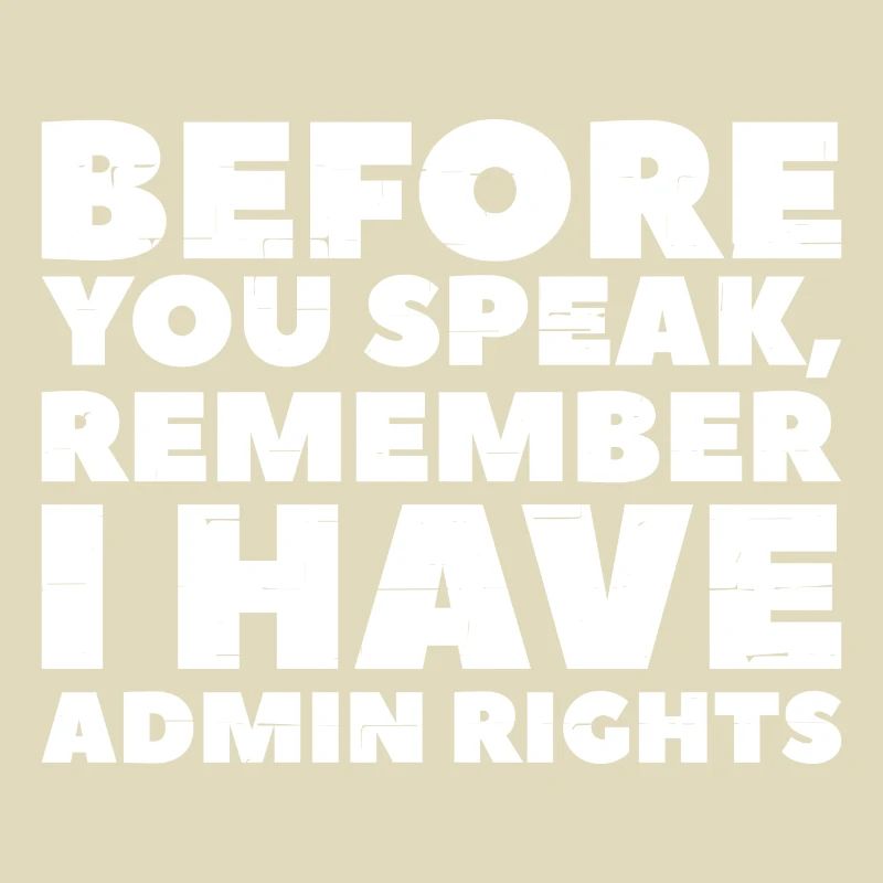 Before you speak remember i have Admin rights