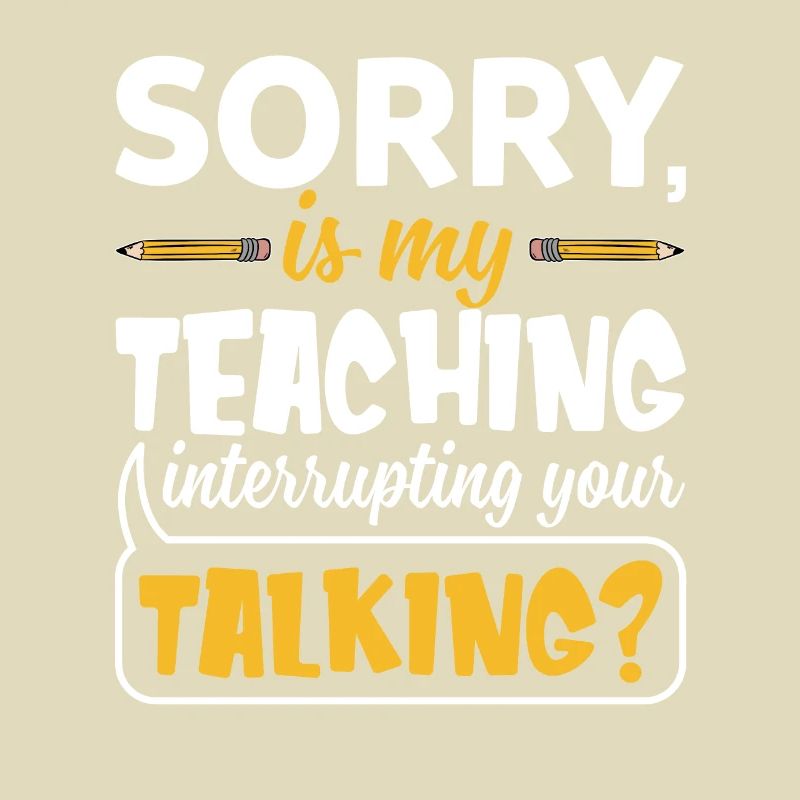 Sorry Is My Teaching Interrupting Your Talking