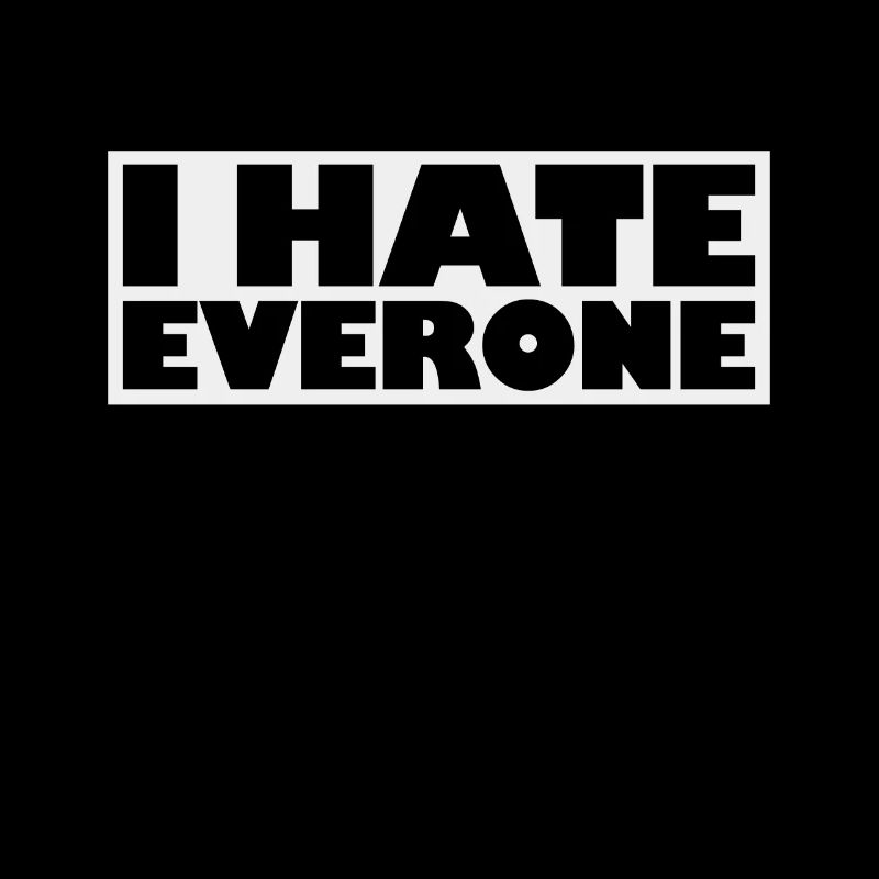 I hate everyone - sarcastically mean and nasty
