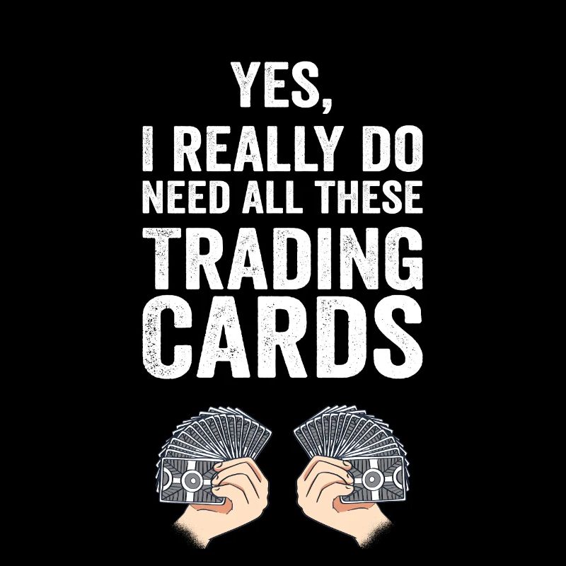 I Really Do Need All These Trading Cards