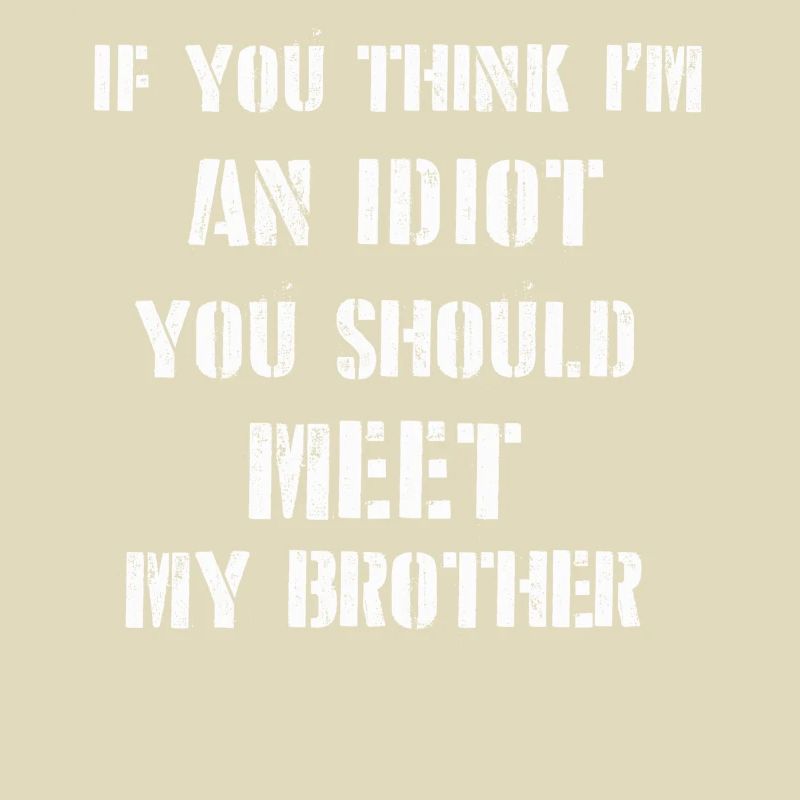 Si vous pensez que je suis un idiot, vous devriez rencontrer mon frère