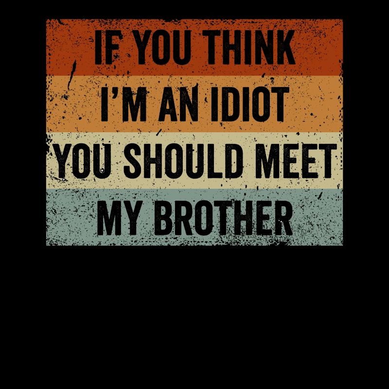 Si vous pensez que je suis un idiot, vous devriez rencontrer mon frère