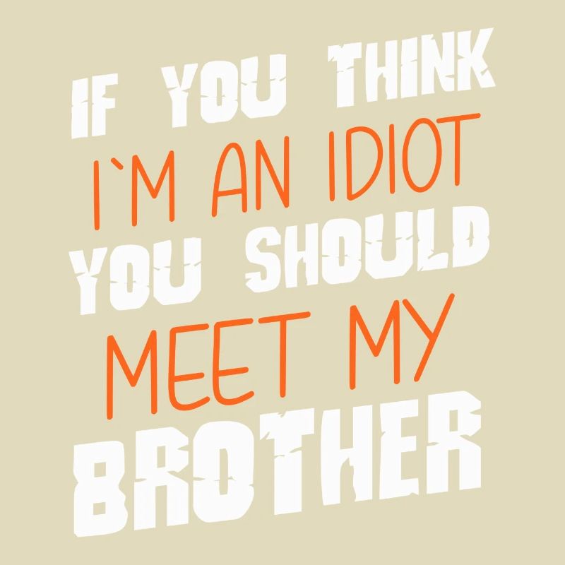 Si vous pensez que je suis un idiot, vous devriez rencontrer mon frère