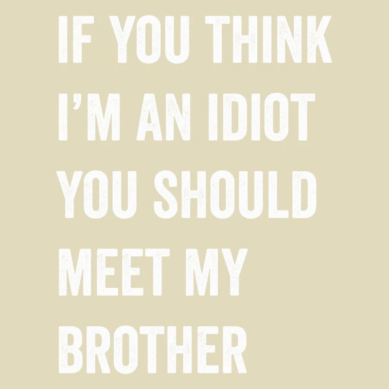 Wenn du denkst, dass ich ein Idiot bin, solltest du meinen Bruder treffen