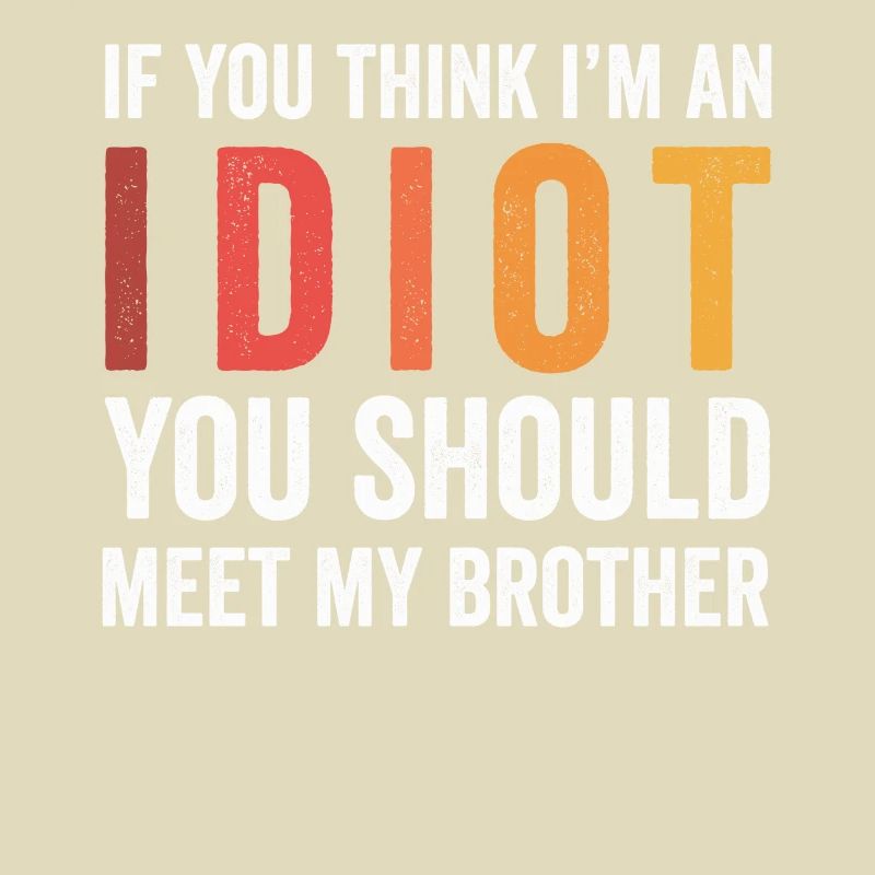 Si vous pensez que je suis un idiot, vous devriez rencontrer mon frère