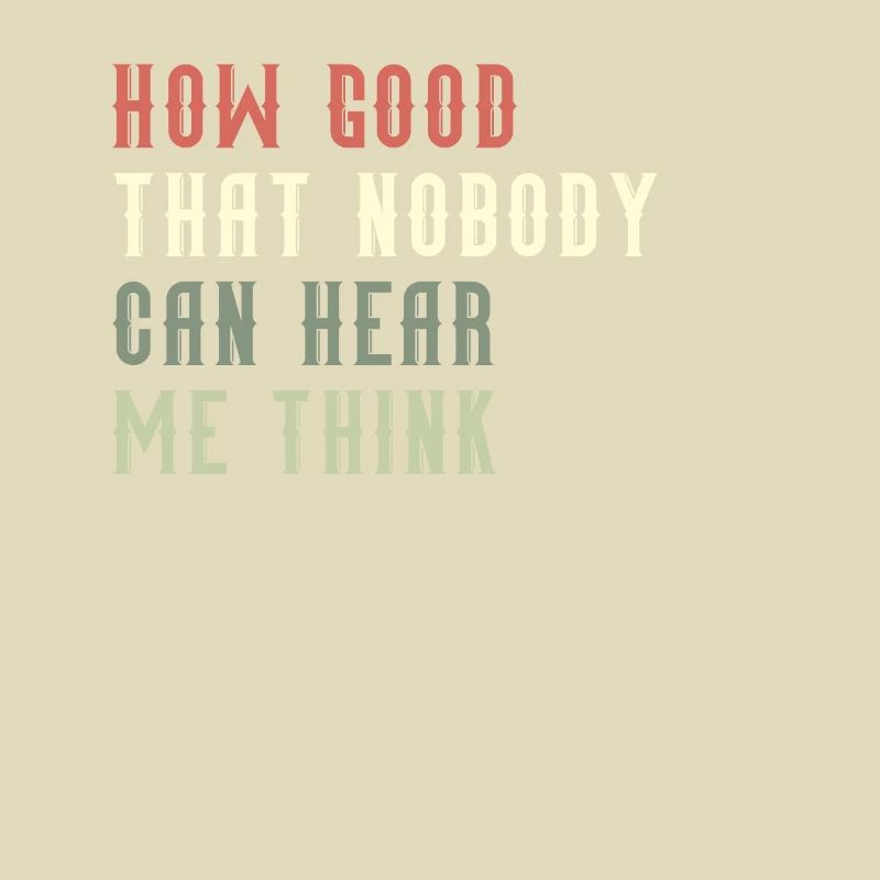 How Good That Nobody Can Hear Me Think
