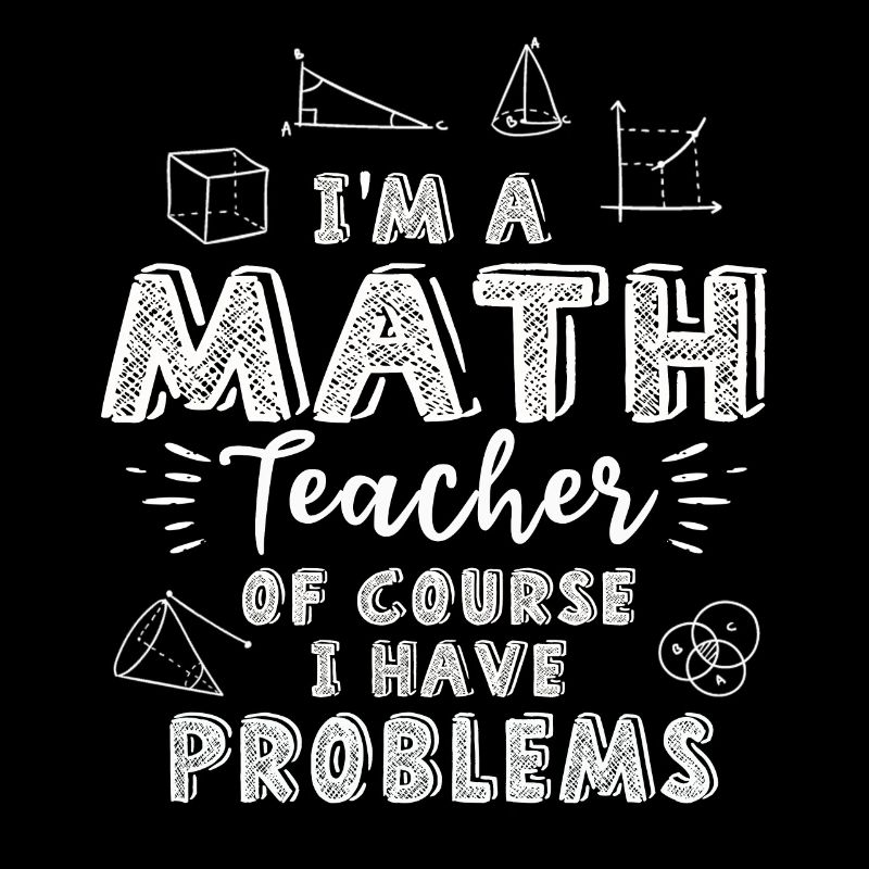 Ich bin Mathelehrer Natürlich habe ich Probleme