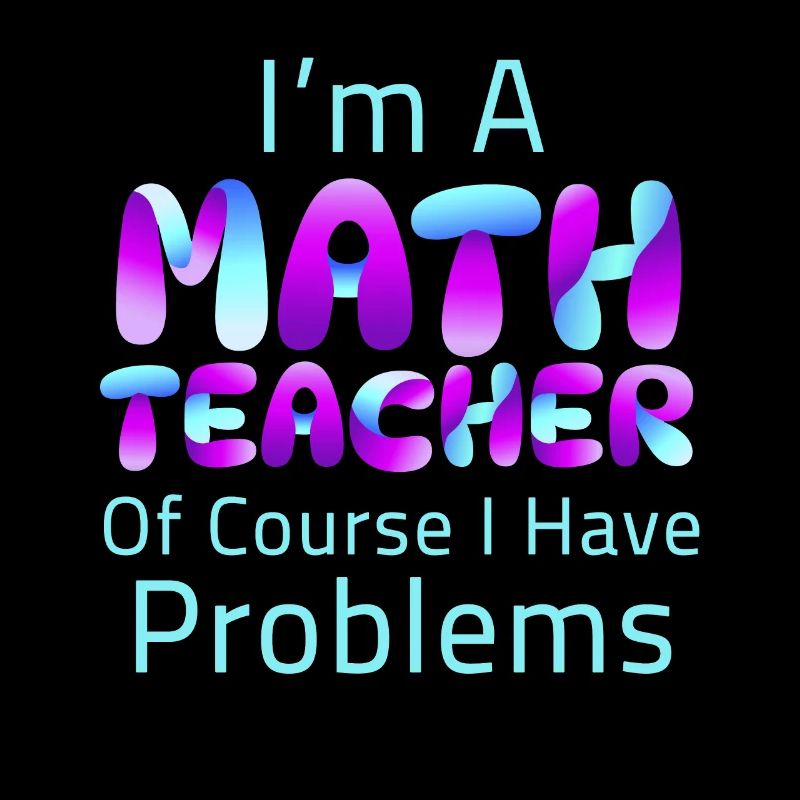 Ich bin Mathelehrer Natürlich habe ich Probleme