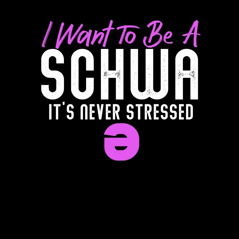I Want To Be A Schwa Its Never Stressed