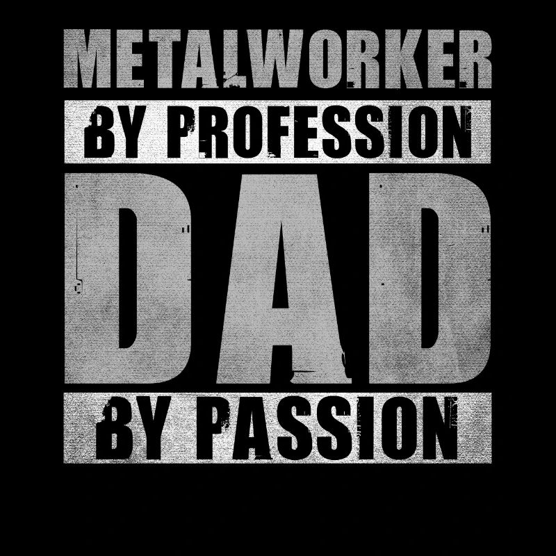 Dad By Passion Profession Metalworker